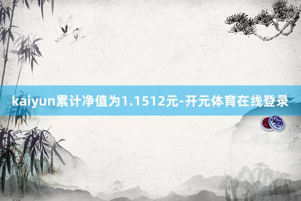 kaiyun累计净值为1.1512元-开元体育在线登录