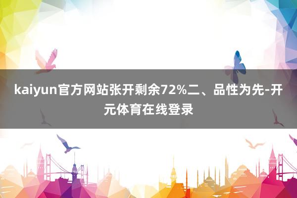 kaiyun官方网站张开剩余72%二、品性为先-开元体育在线登录