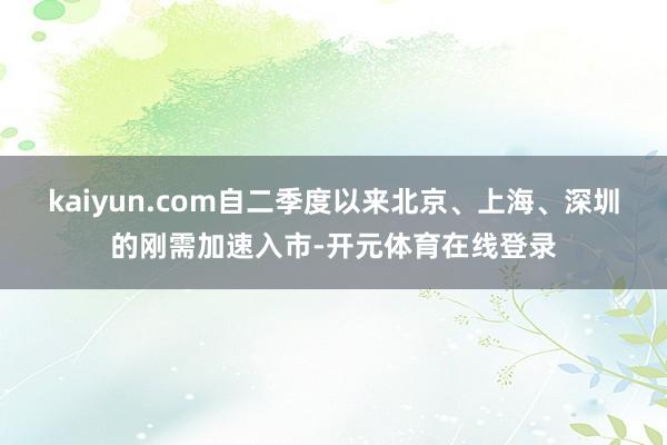 kaiyun.com自二季度以来北京、上海、深圳的刚需加速入市-开元体育在线登录
