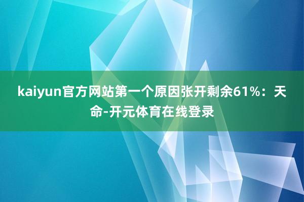 kaiyun官方网站第一个原因张开剩余61%：天命-开元体育在线登录