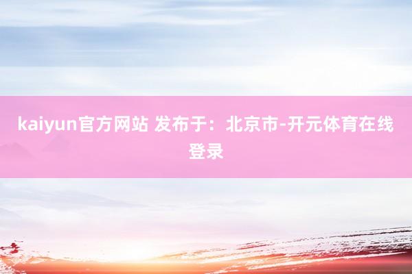 kaiyun官方网站 发布于：北京市-开元体育在线登录
