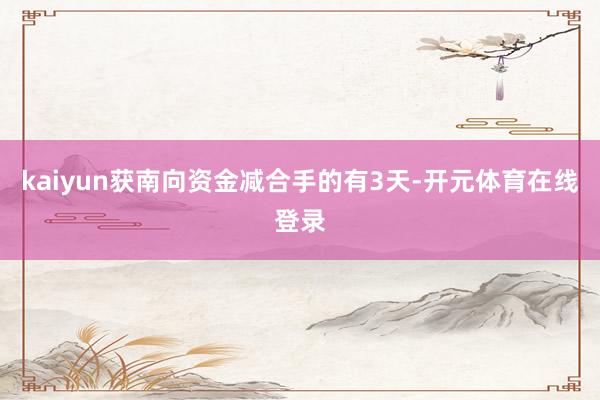 kaiyun获南向资金减合手的有3天-开元体育在线登录