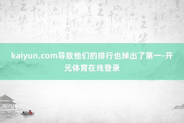 kaiyun.com导致他们的排行也掉出了第一-开元体育在线登录