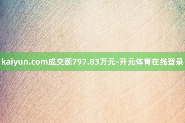 kaiyun.com成交额797.83万元-开元体育在线登录