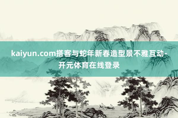 kaiyun.com搭客与蛇年新春造型景不雅互动-开元体育在线登录