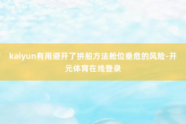 kaiyun有用避开了拼船方法舱位垂危的风险-开元体育在线登录
