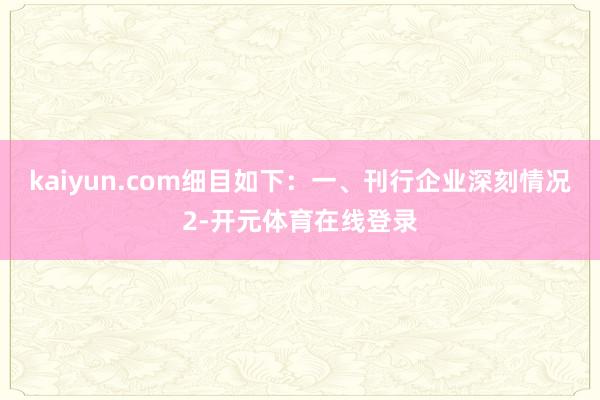 kaiyun.com细目如下: 一、刊行企业深刻情况 2-开元体育在线登录