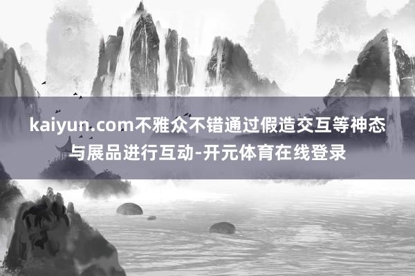 kaiyun.com不雅众不错通过假造交互等神态与展品进行互动-开元体育在线登录