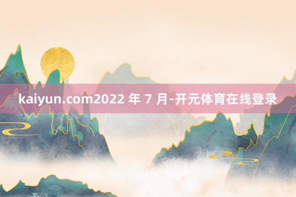 kaiyun.com2022 年 7 月-开元体育在线登录