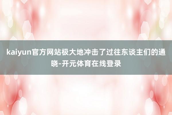 kaiyun官方网站极大地冲击了过往东谈主们的通晓-开元体育在线登录